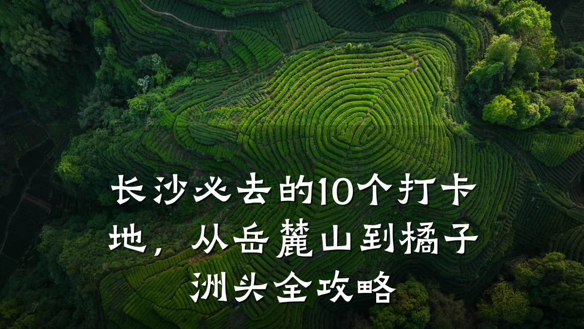 长沙必去的10个打卡地，从岳麓山到橘子洲头全攻略