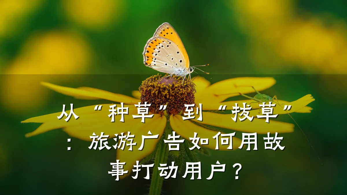 从“种草”到“拔草”:旅游广告如何用故事打动用户?