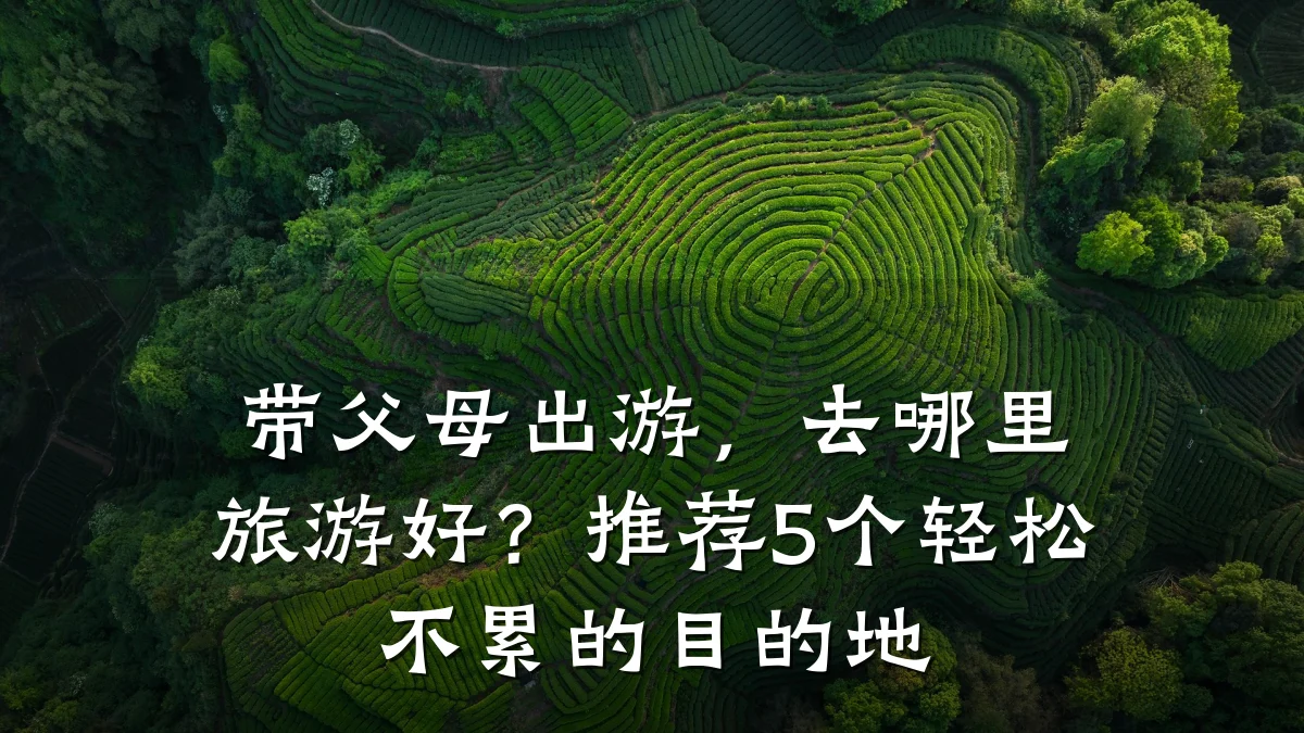 带父母出游,去哪里旅游好?推荐5个轻松不累的目的地