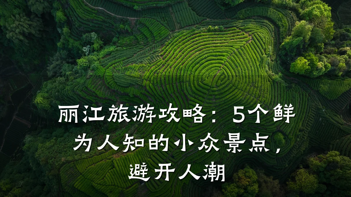 丽江旅游攻略:5个鲜为人知的小众景点,避开人潮