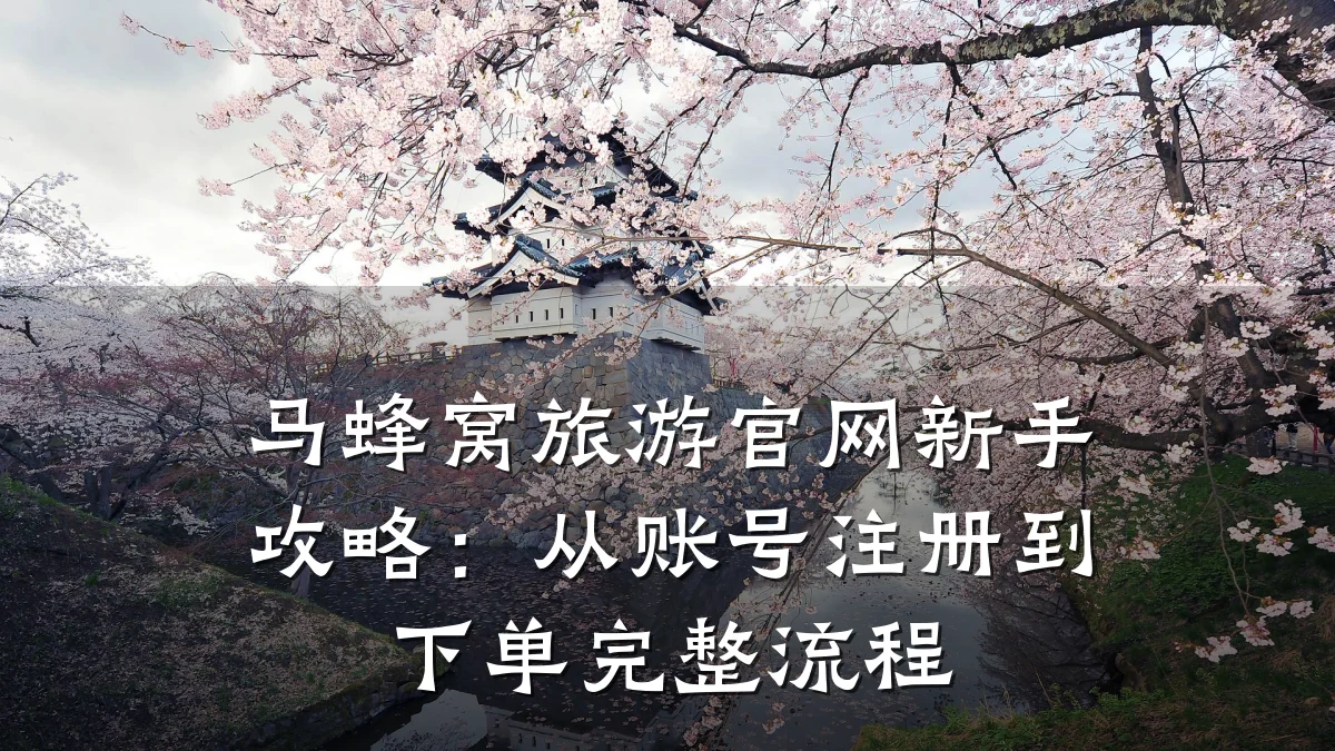 马蜂窝旅游官网新手攻略:从账号注册到下单完整流程