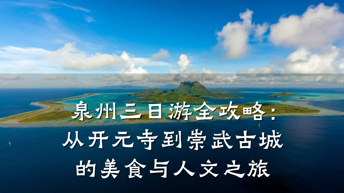 泉州三日游全攻略：从开元寺到崇武古城的美食与人文之旅