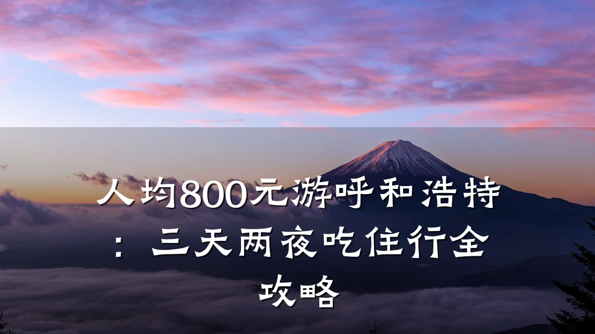 人均800元游呼和浩特:三天两夜吃住行全攻略