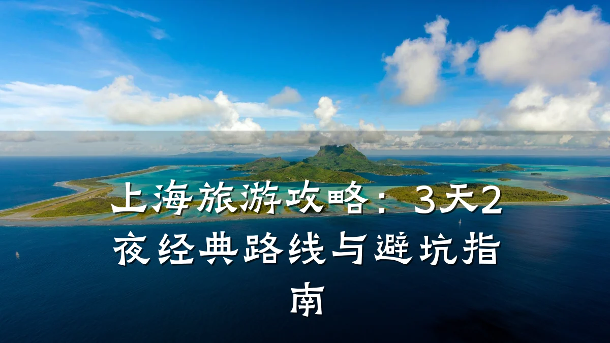 上海旅游攻略:3天2夜经典路线与避坑指南