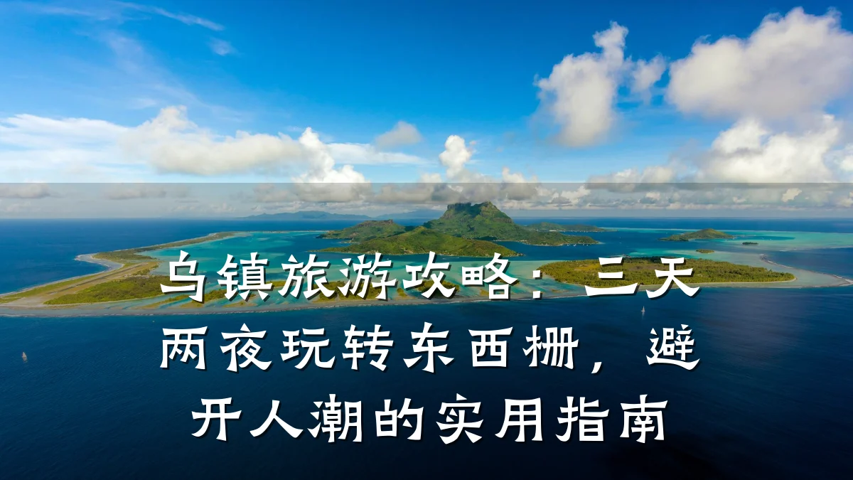乌镇旅游攻略:三天两夜玩转东西栅,避开人潮的实用指南
