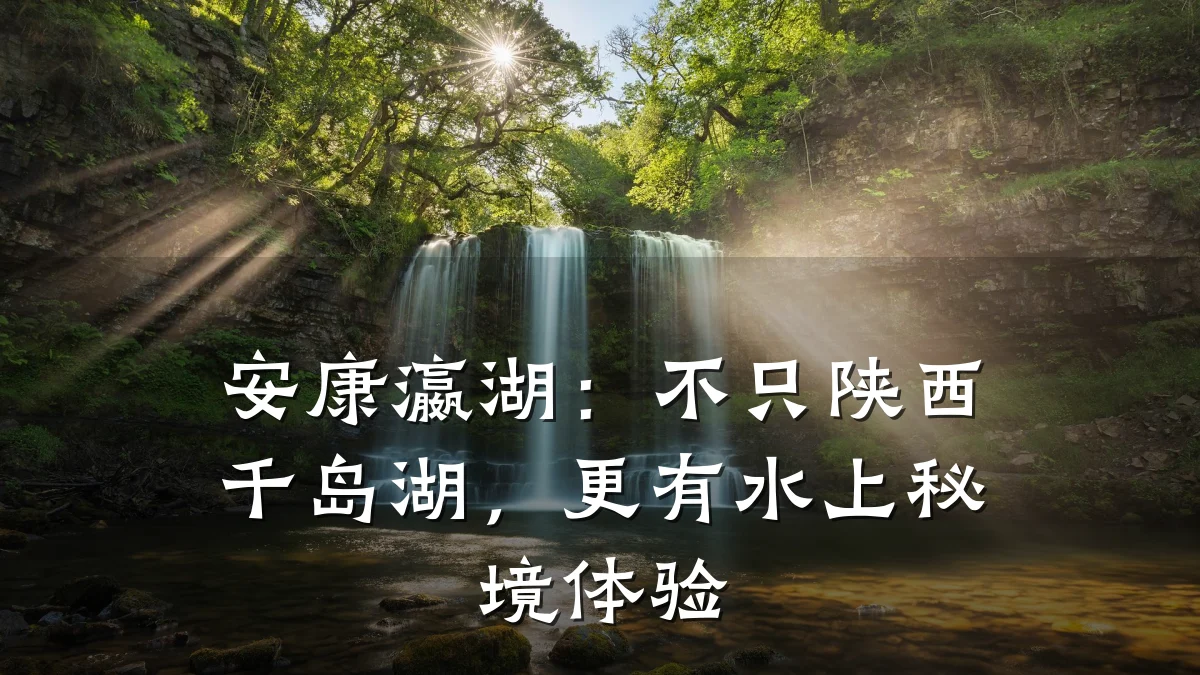 安康瀛湖:不只陕西千岛湖,更有水上秘境体验
