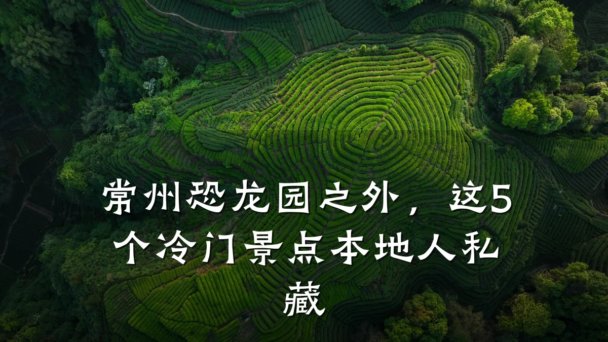 常州恐龙园之外,这5个冷门景点本地人私藏