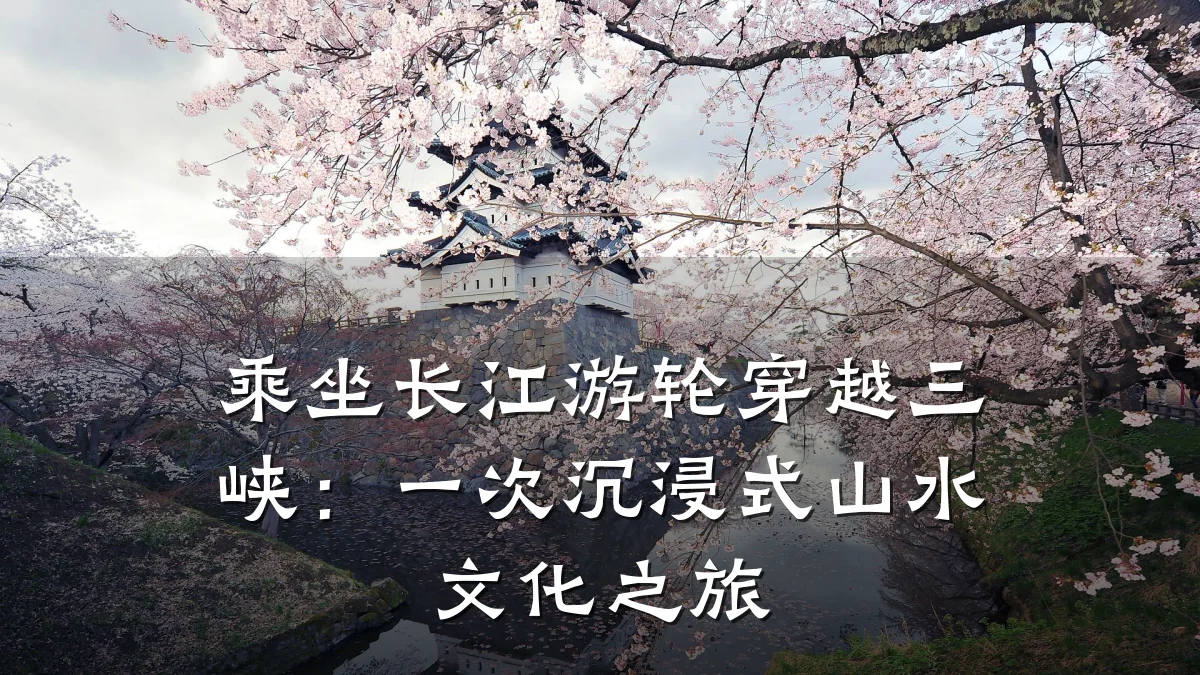 乘坐长江游轮穿越三峡:一次沉浸式山水文化之旅