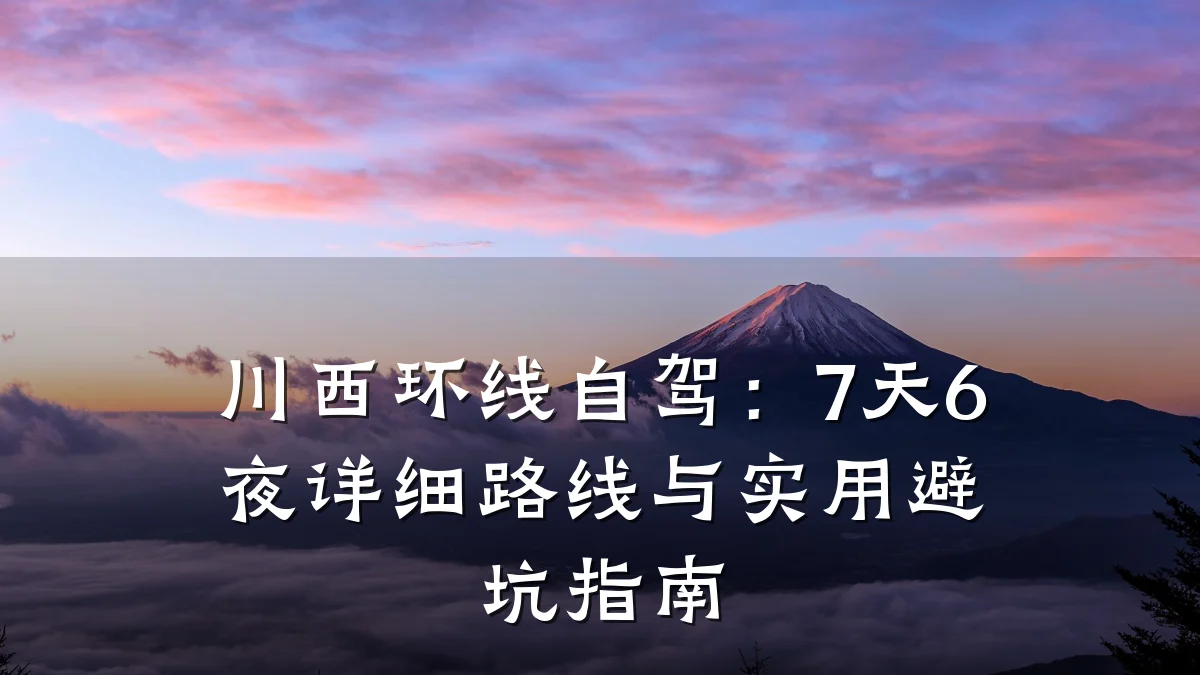 川西环线自驾:7天6夜详细路线与实用避坑指南