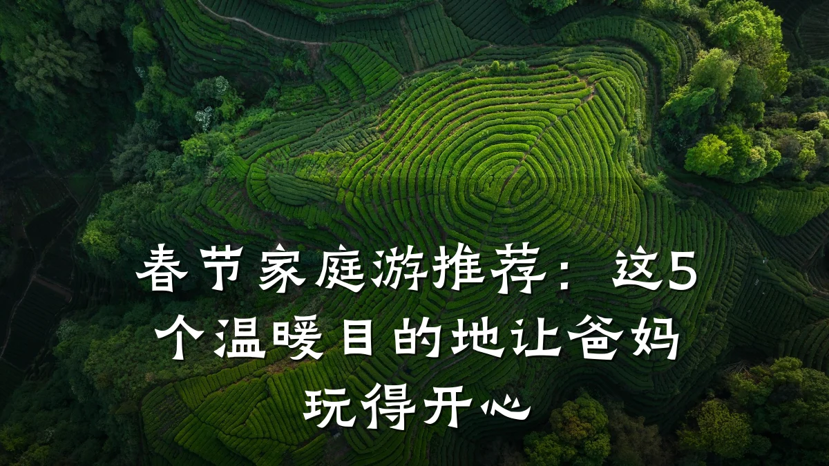 春节家庭游推荐：这5个温暖目的地让爸妈玩得开心