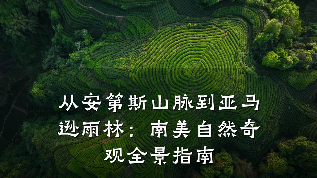 从安第斯山脉到亚马逊雨林：南美自然奇观全景指南