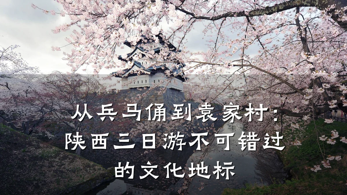 从兵马俑到袁家村:陕西三日游不可错过的文化地标