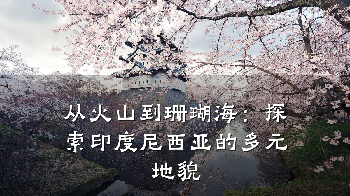 从火山到珊瑚海：探索印度尼西亚的多元地貌