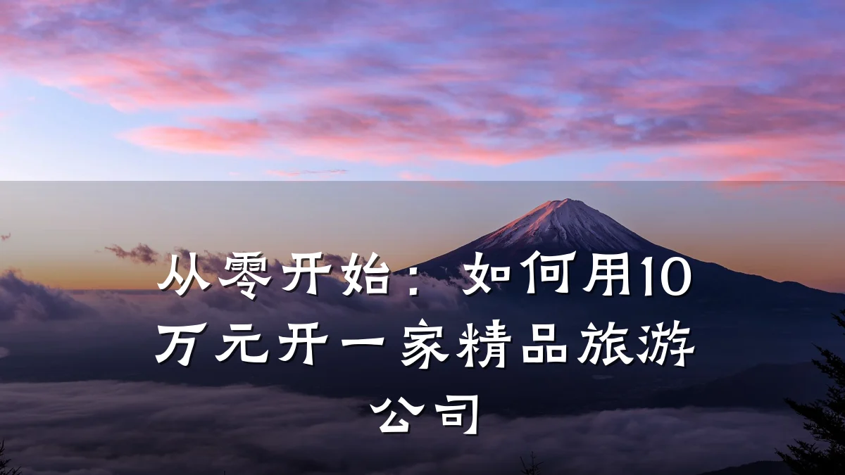 从零开始:如何用10万元开一家精品旅游公司
