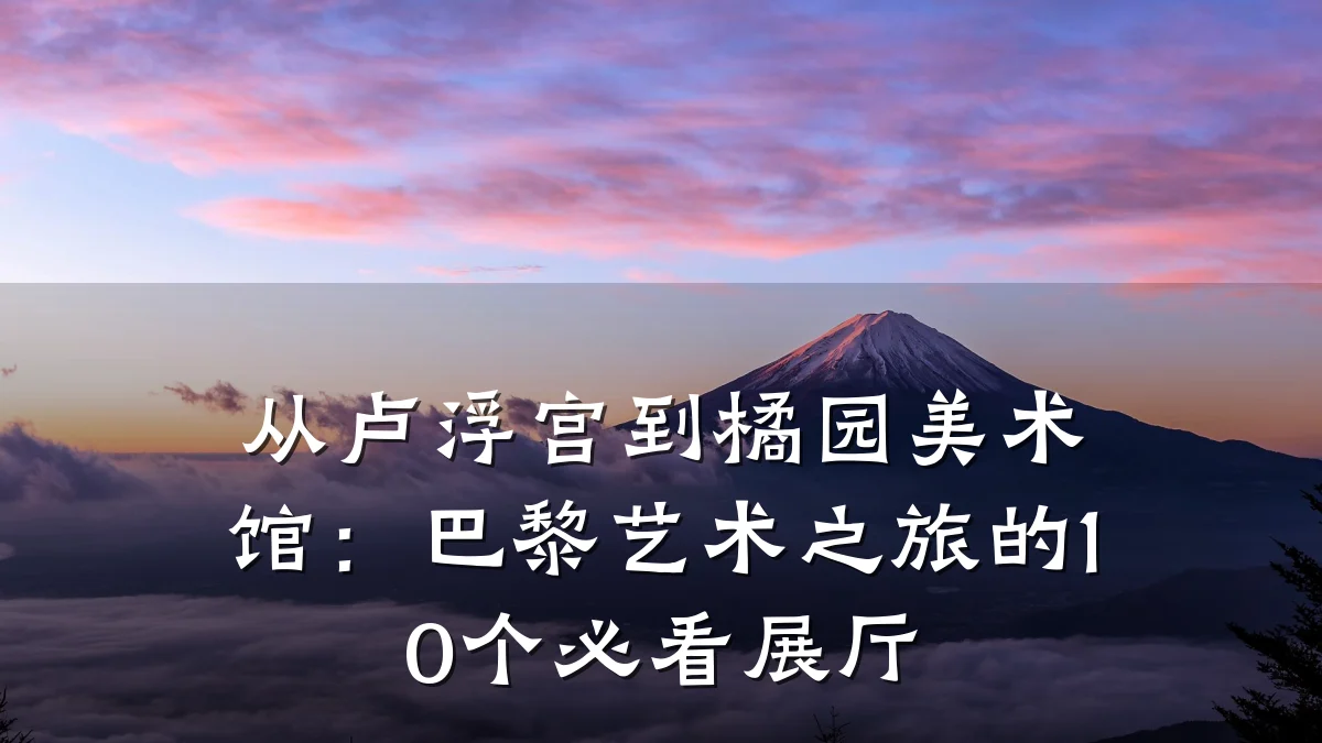 从卢浮宫到橘园美术馆：巴黎艺术之旅的10个必看展厅