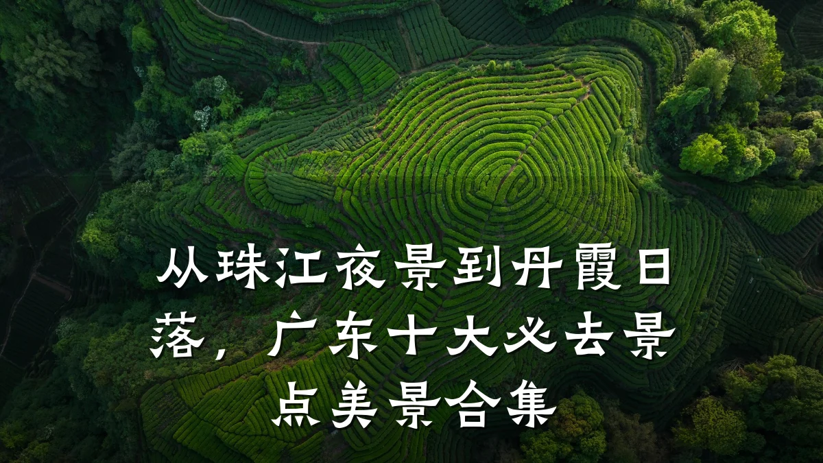 从珠江夜景到丹霞日落,广东十大必去景点美景合集