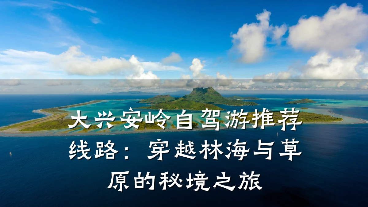 大兴安岭自驾游推荐线路:穿越林海与草原的秘境之旅