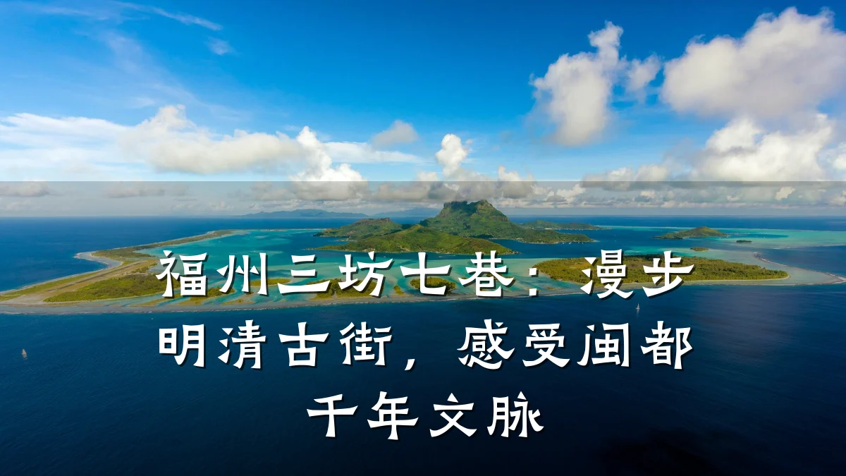 福州三坊七巷:漫步明清古街,感受闽都千年文脉