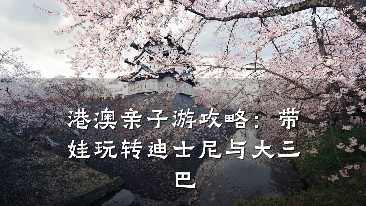 港澳亲子游攻略:带娃玩转迪士尼与大三巴
