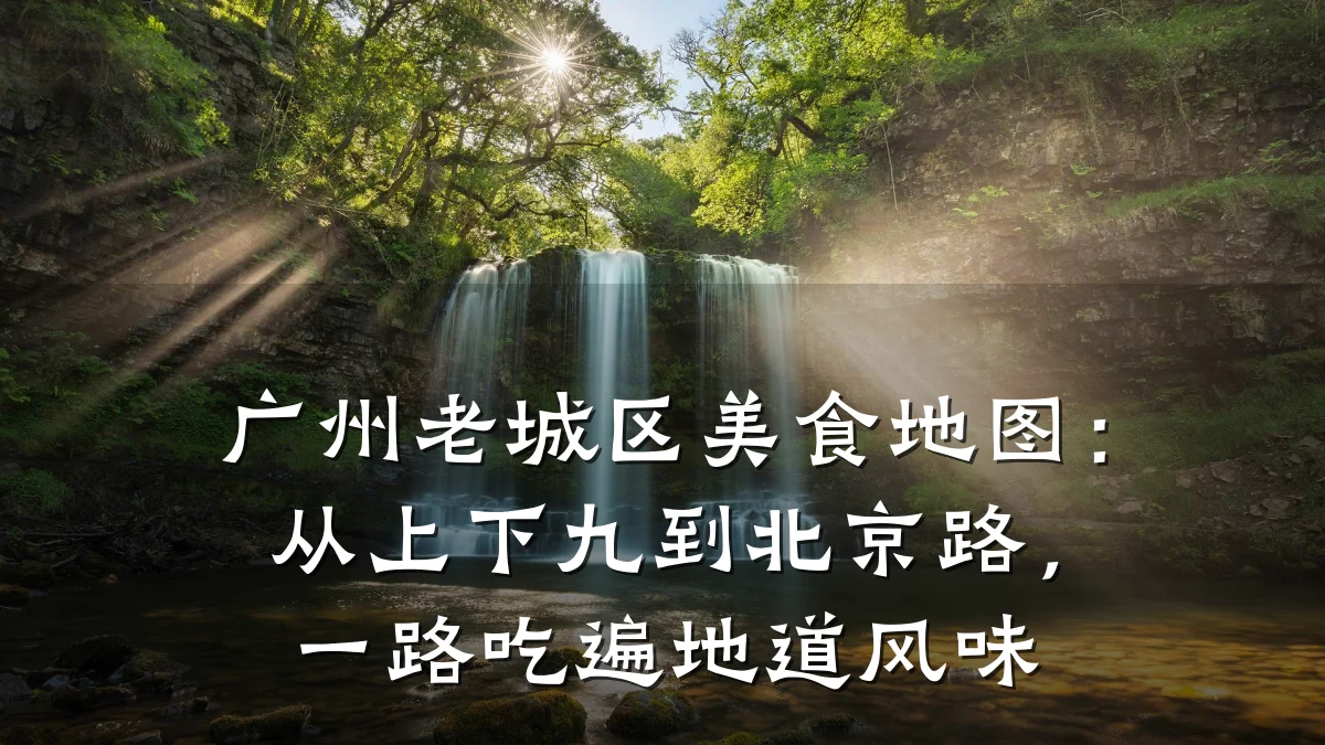 广州老城区美食地图:从上下九到北京路,一路吃遍地道风味