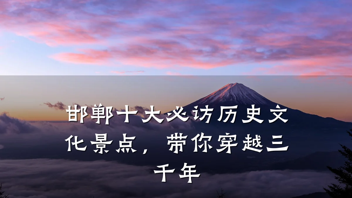 邯郸十大必访历史文化景点,带你穿越三千年