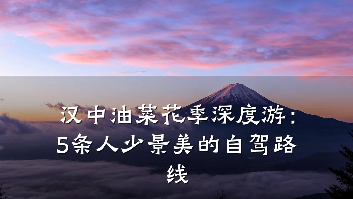 汉中油菜花季深度游:5条人少景美的自驾路线