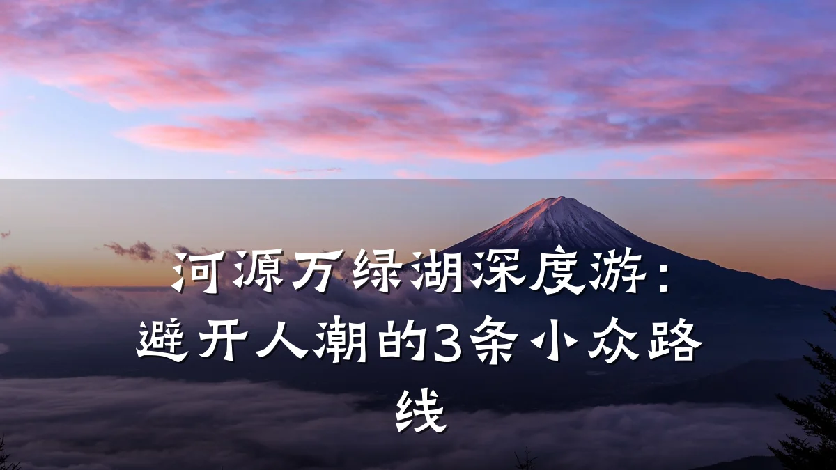 河源万绿湖深度游:避开人潮的3条小众路线