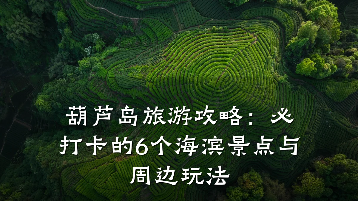 葫芦岛旅游攻略：必打卡的6个海滨景点与周边玩法