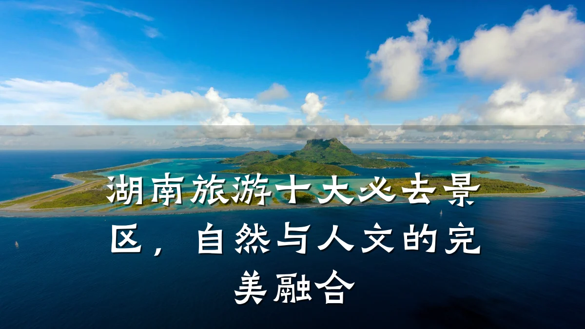 湖南旅游十大必去景区,自然与人文的完美融合