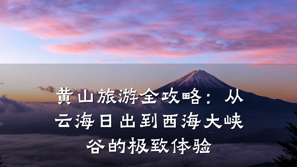 黄山旅游全攻略:从云海日出到西海大峡谷的极致体验