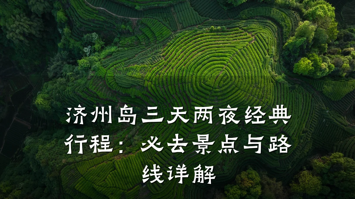 济州岛三天两夜经典行程:必去景点与路线详解