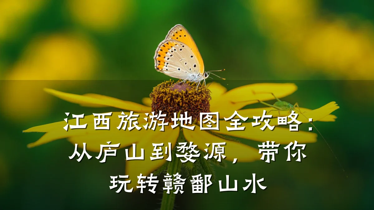 江西旅游地图全攻略:从庐山到婺源,带你玩转赣鄱山水