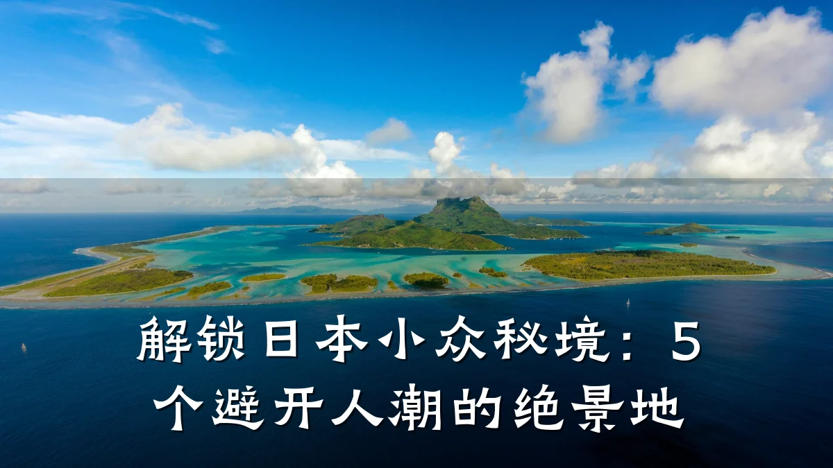 解锁日本小众秘境：5个避开人潮的绝景地