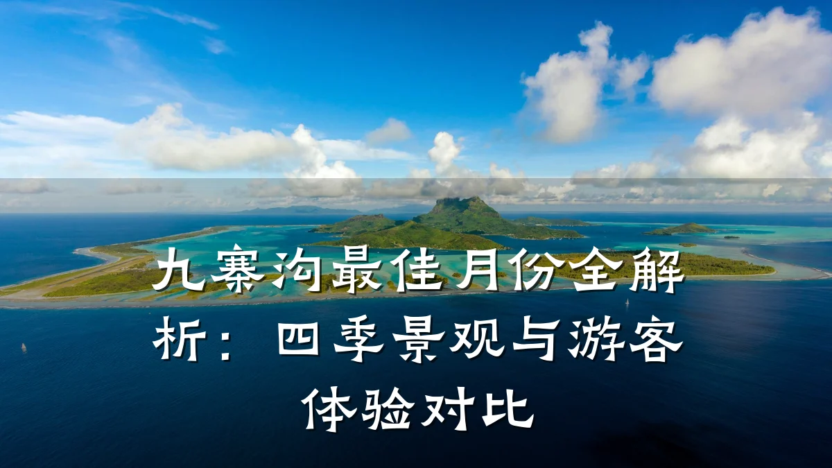 九寨沟最佳月份全解析:四季景观与游客体验对比