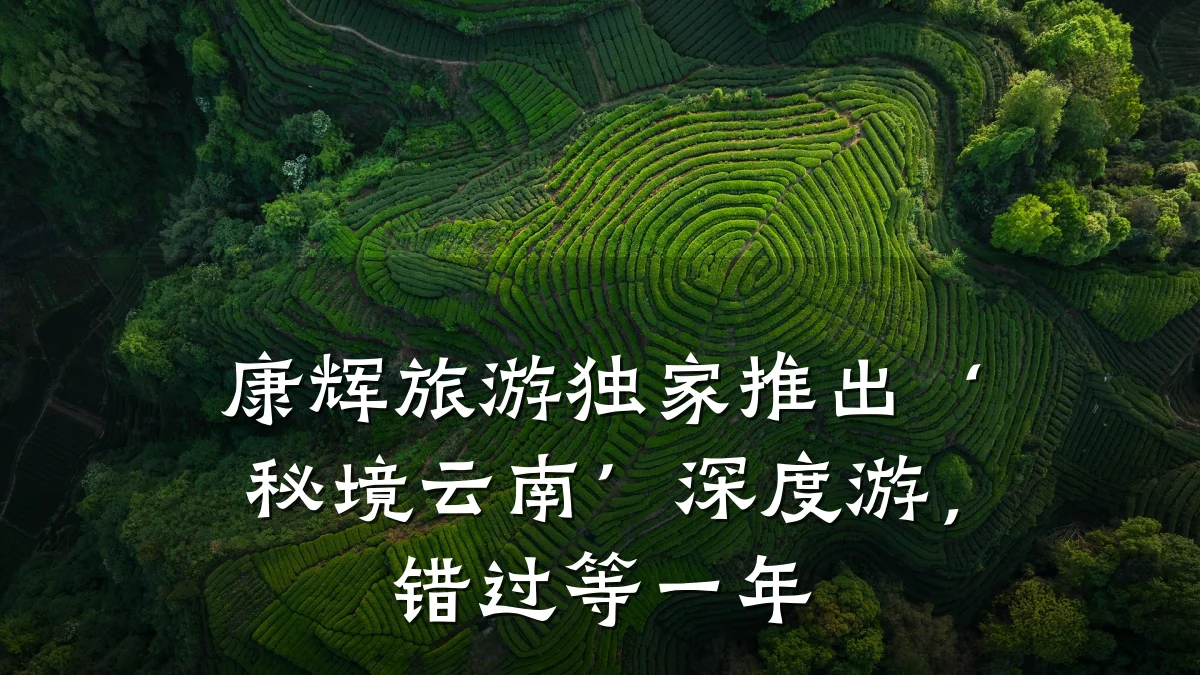 康辉旅游独家推出‘秘境云南’深度游,错过等一年