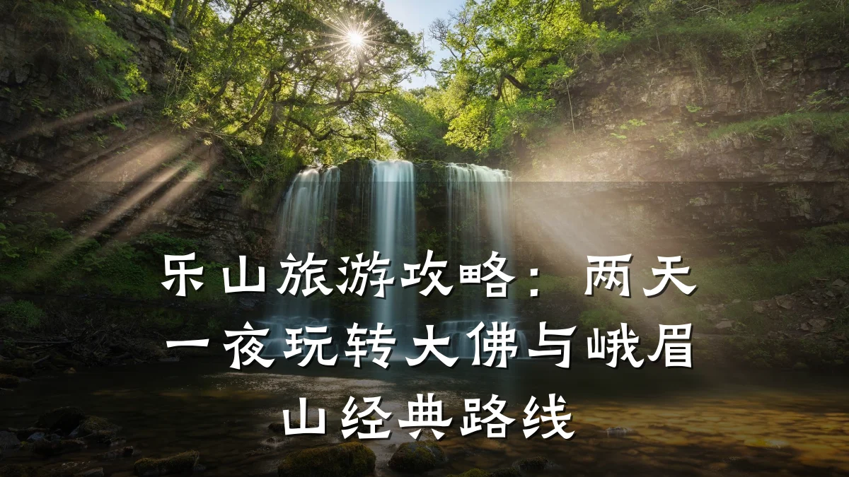 乐山旅游攻略:两天一夜玩转大佛与峨眉山经典路线