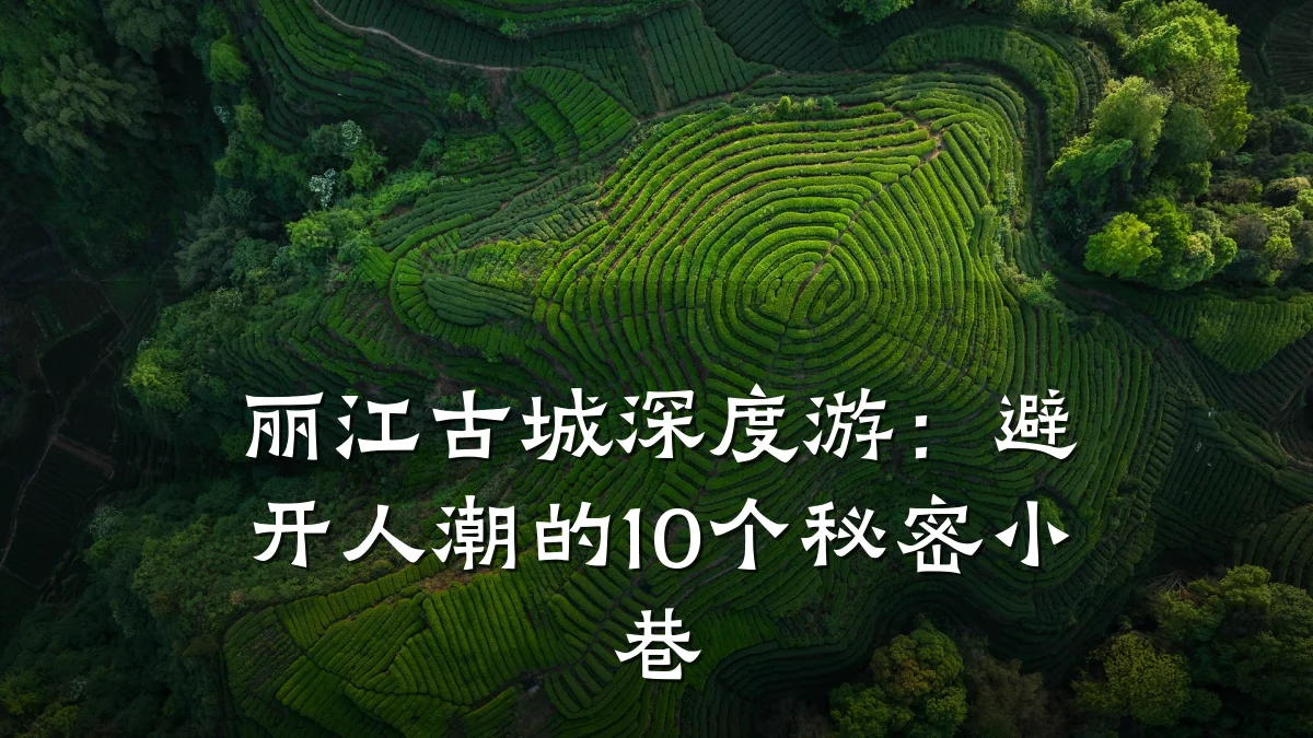 丽江古城深度游:避开人潮的10个秘密小巷