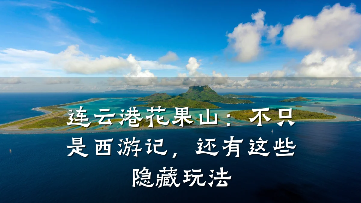 连云港花果山:不只是西游记,还有这些隐藏玩法