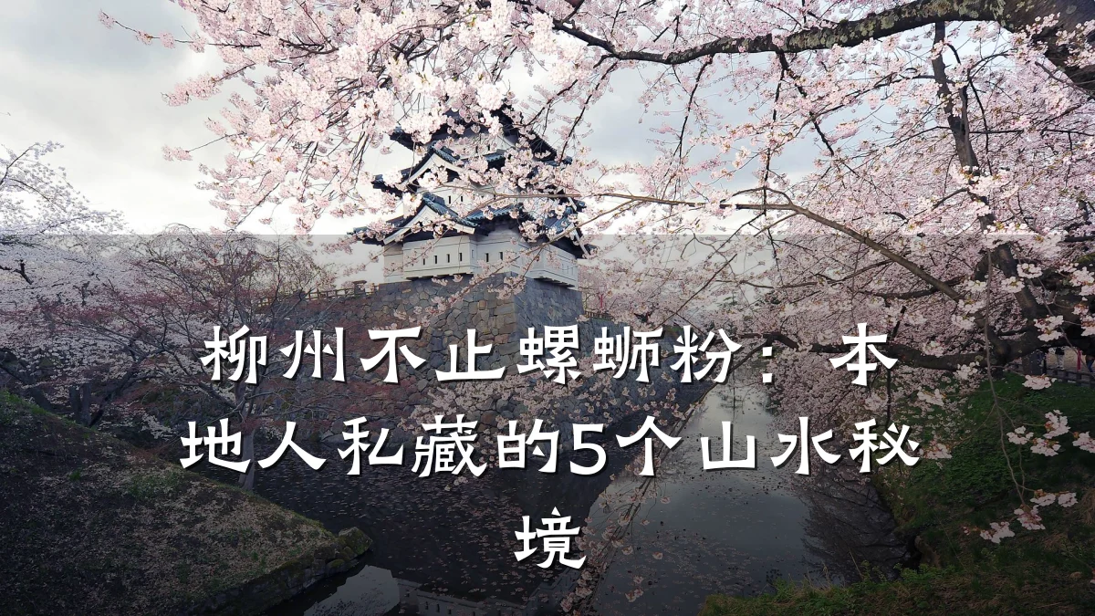 柳州不止螺蛳粉:本地人私藏的5个山水秘境