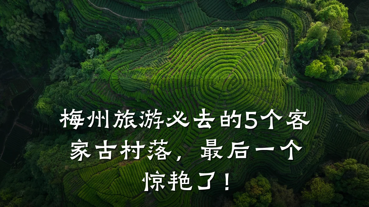 梅州旅游必去的5个客家古村落,最后一个惊艳了!