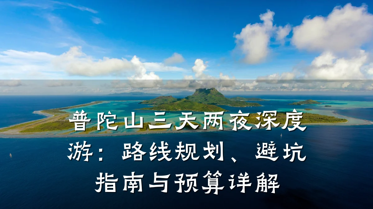普陀山三天两夜深度游:路线规划、避坑指南与预算详解