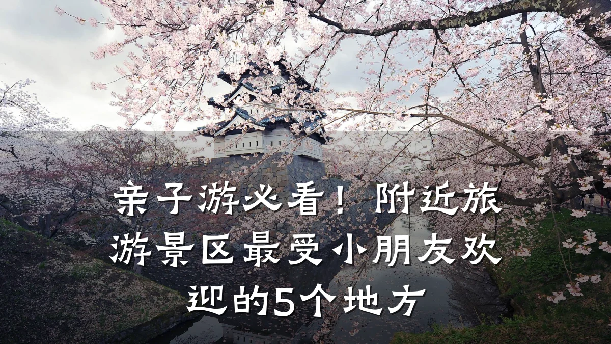 亲子游必看!附近旅游景区最受小朋友欢迎的5个地方