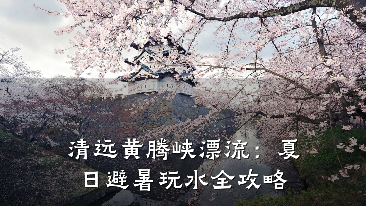 清远黄腾峡漂流:夏日避暑玩水全攻略