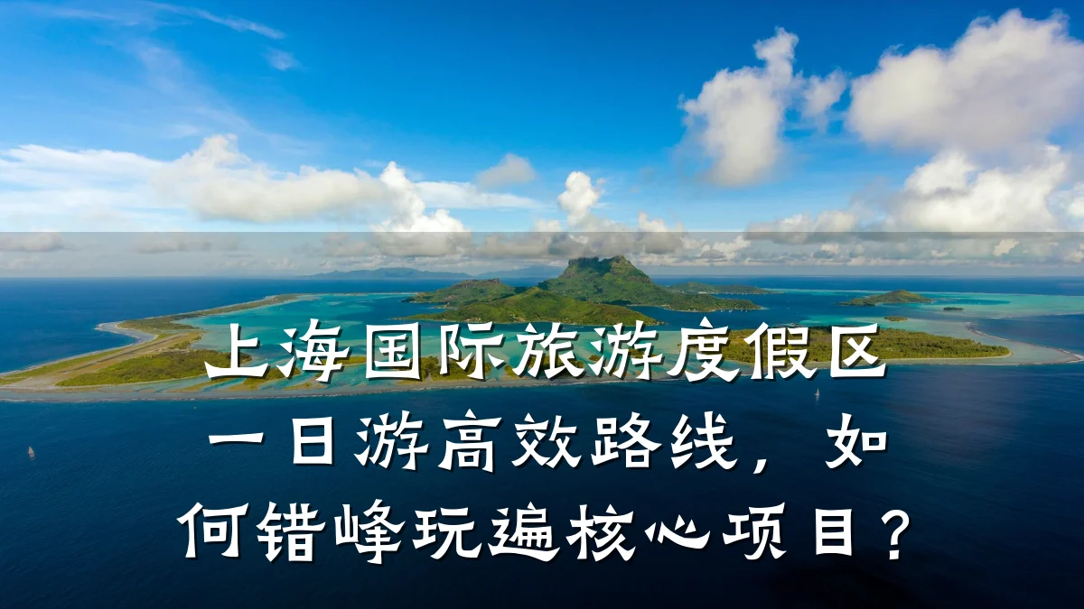 上海国际旅游度假区一日游高效路线,如何错峰玩遍核心项目?