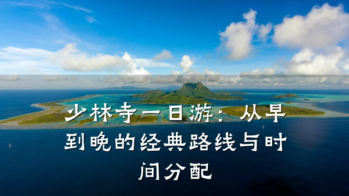 少林寺一日游:从早到晚的经典路线与时间分配