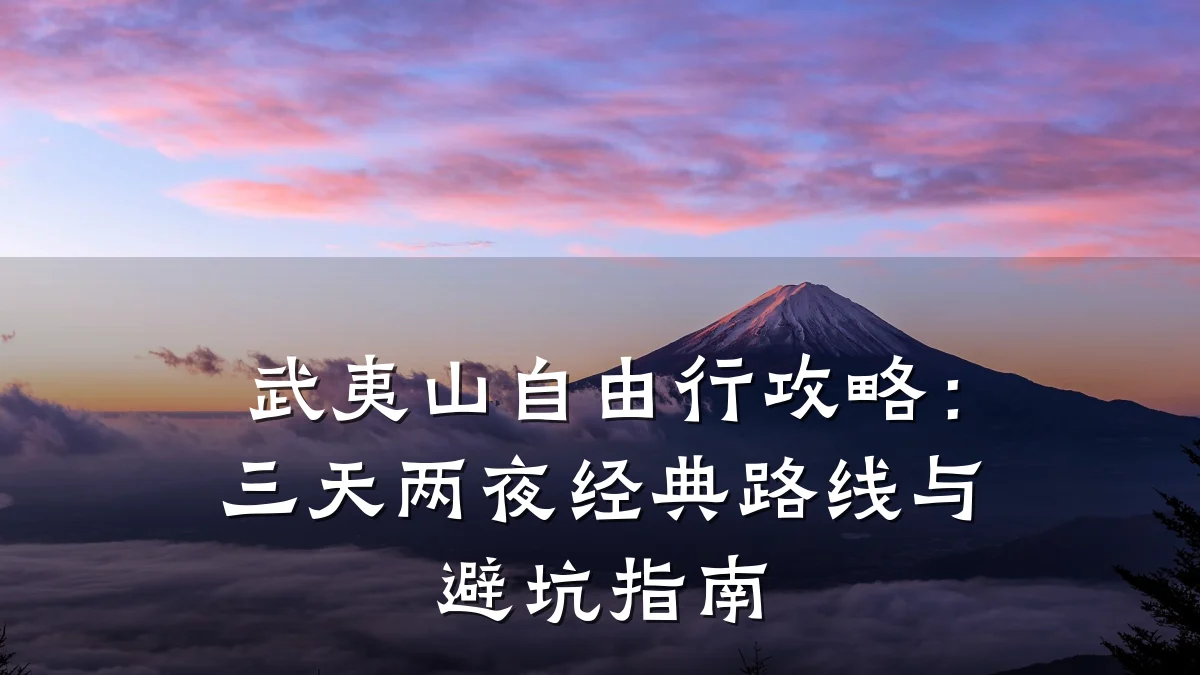 武夷山自由行攻略：三天两夜经典路线与避坑指南