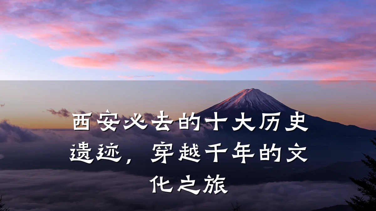 西安必去的十大历史遗迹,穿越千年的文化之旅