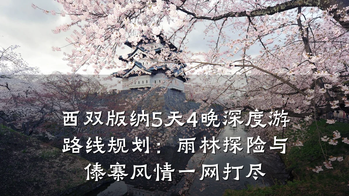 西双版纳5天4晚深度游路线规划:雨林探险与傣寨风情一网打尽