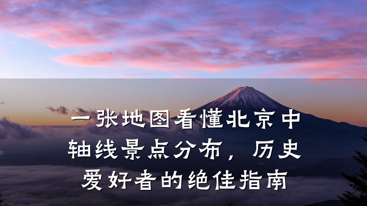 一张地图看懂北京中轴线景点分布，历史爱好者的绝佳指南