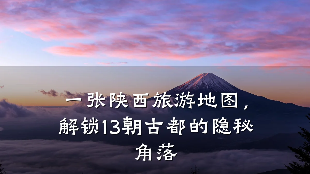 一张陕西旅游地图,解锁13朝古都的隐秘角落
